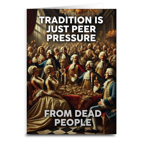 Tradition is Just Peer Pressure from Dead People Card