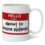 Hello, I am About to Choose Violence Mug - The Original Underground